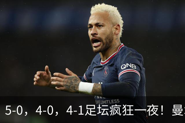 5-0，4-0，4-1足坛疯狂一夜！曼城，尤文图斯造惨案，马赛惨败！